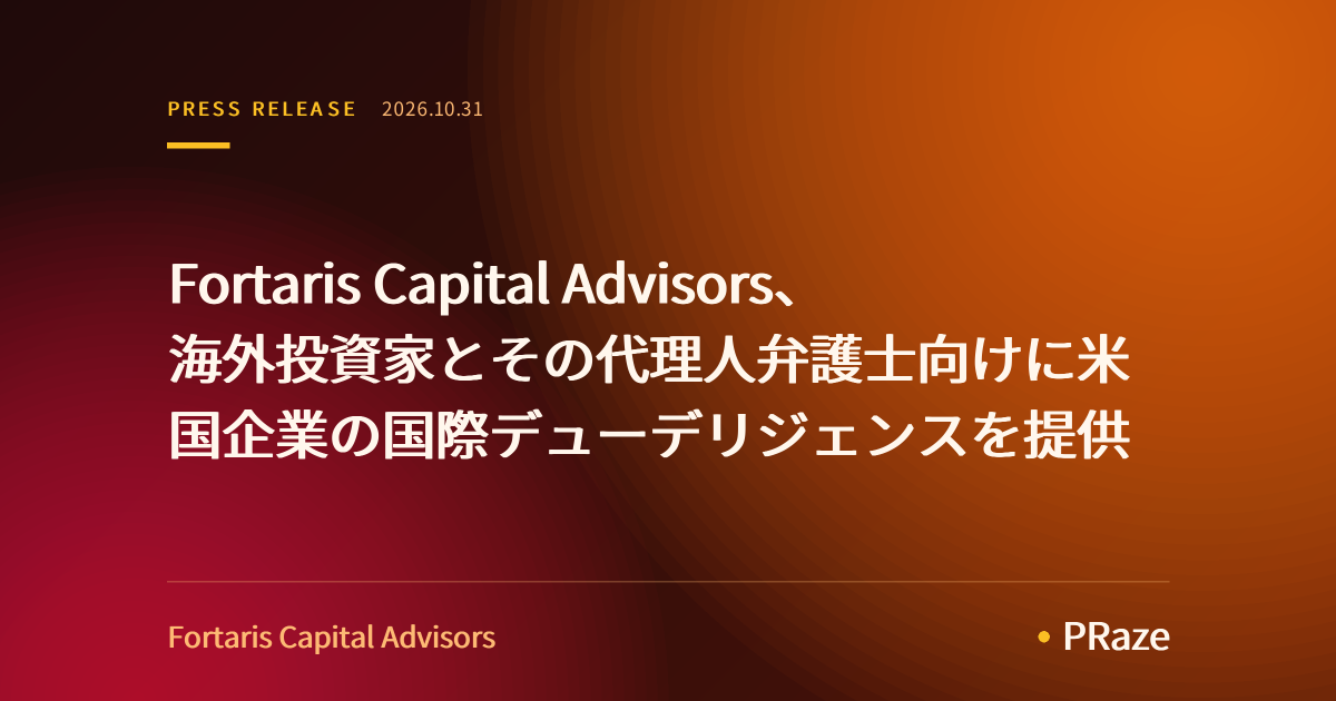 Fortaris Capital Advisors、海外投資家とその代理人弁護士向けに米国企業の国際デューデリジェンスを提供